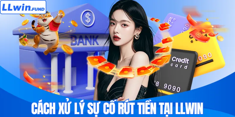Cách xử lý sự cố rút tiền tại LLWIN 