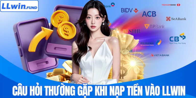 Câu hỏi thường gặp khi nạp tiền vào LLWIN