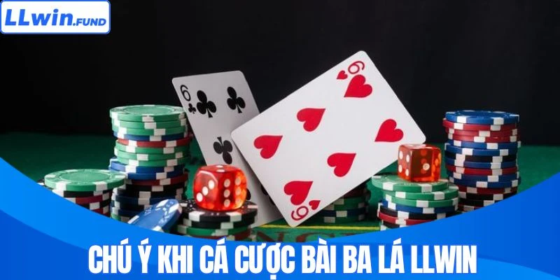 Chú ý khi cá cược bài ba lá LLWIN