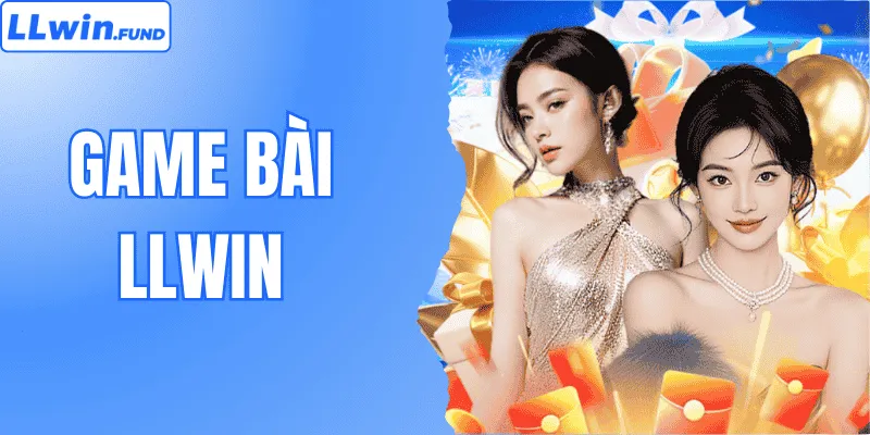 Game Bài LLWIN - Thế Giới Trò Chơi Đổi Thưởng Đầy Màu Sắc