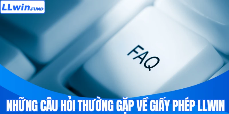 Những câu hỏi thường gặp về giấy phép của LLWIN
